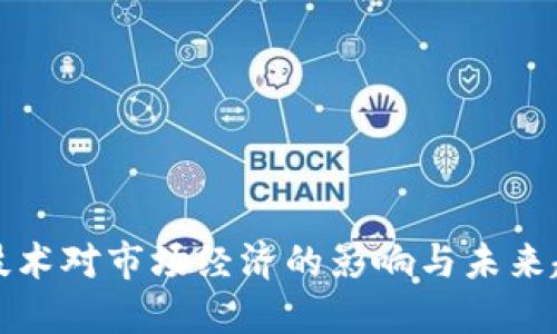 区块链技术对市场经济的影响与未来趋势探讨