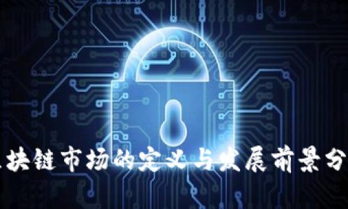 区块链市场的定义与发展前景分析