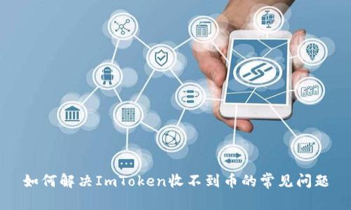 如何解决ImToken收不到币的常见问题