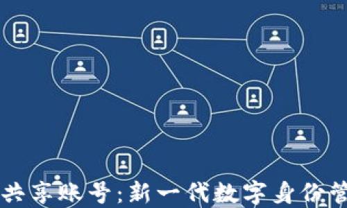 
区块链共享账号：新一代数字身份管理方式