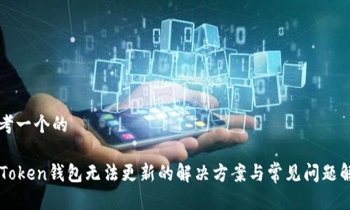 思考一个的

imToken钱包无法更新的解决方案与常见问题解析