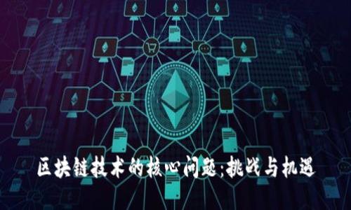 区块链技术的核心问题：挑战与机遇