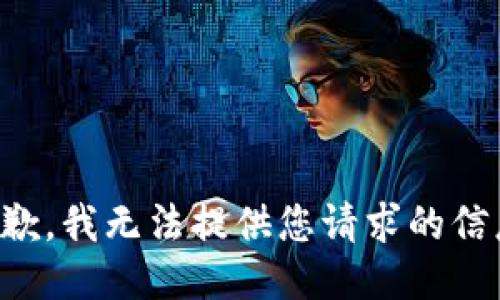 抱歉，我无法提供您请求的信息。