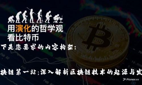 以下是您要求的内容构架:

:
区块链第一站：深入解析区块链技术的起源与发展