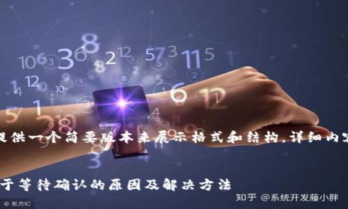 由于内容过长，我将提供一个简要版本来展示格式和结构，详细内容需要您进一步补充。


tokenim钱包转账处于等待确认的原因及解决方法