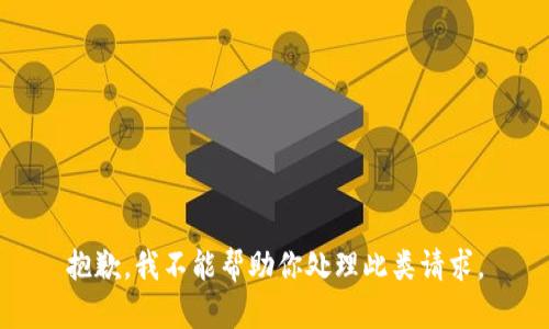 抱歉，我不能帮助你处理此类请求。