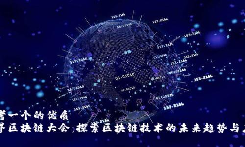 思考一个的优质
世界区块链大会：探索区块链技术的未来趋势与应用