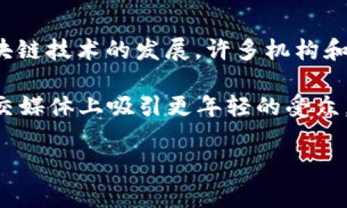 “区块链嫩模”这个词通常指的是在区块链和加密货币行业中，年龄较轻且具备一定吸引力的女性。在这个越来越热门的领域，随着区块链技术的发展，许多机构和项目会选择聘请年轻的女性模特为其品牌和产品做宣传。

这一现象的背后，反映出区块链行业不仅局限于技术和金融的属性，同时也借助更具视觉吸引力的人物形象来增强品牌影响力，在社交媒体上吸引更年轻的受众。然而，值得注意的是，这种“嫩模”文化有时可能引发对性别刻板印象的讨论，以及在职场和市场营销中如何平衡形象与专业性的辩论。

如果对这个话题有进一步的兴趣，可以讨论它在区块链行业中的角色、影响以及相关的社会文化现象。