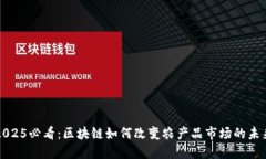 2025必看：区块链如何改变农产品市场的未来
