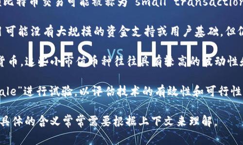 在区块链领域中，“small”这个词通常没有专门的定义，但可以在不同的上下文中有不同的含义。以下是一些可能的解释：

1. **小额交易**：在区块链和加密货币的环境中，“small”常用来描述量小的交易。例如，小额比特币交易可能被称为“small transactions”，这种交易通常适用于买卖日常商品或服务，或者在用户之间进行小额转账。

2. **小型区块链项目**：在区块链的生态系统中，可能存在一些较小的项目或企业，这些项目可能没有大规模的资金支持或用户基础，但仍然致力于创新和应用。例如，一个小型的去中心化应用（dApp）可能被称为“small project”。

3. **低市值加密货币**：在加密货币的投资领域，“small cap”通常指的是市值较小的加密货币。这些小市值币种往往具有较高的波动性和成长潜力，但风险也相对较高。

4. **小规模执行**：在某些情况下，尤其在开发和测试阶段，区块链项目可能会以“small scale”进行试验，以评估技术的有效性和可行性。

总的来说，“small”在区块链中可以指小额交易、小型项目、小市值加密货币或小规模的执行，具体的含义常常需要根据上下文来理解。