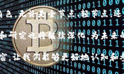 区块链节点是区块链网络中的一个重要组成部分，它代表了网络中参与数据存储和处理的计算机或设备。每个节点都能接收到网络中的所有交易数据，通过共享和验证这些数据，确保整个系统的安全性和完整性。以下是对区块链节点的详细介绍，包括其功能、类型及其在区块链生态系统中的重要性。

区块链节点的基本定义
在区块链技术中，节点是指参与该区块链网络的计算机或设备。每一个节点都有自己独立的身份，并参与到区块链的搭建、维护和更新中。通过这些节点，用户可以访问区块链的各种功能，如交易、智能合约执行和信息查询等。

节点的功能
区块链节点拥有多个功能，主要包括以下几个方面：
ul
    listrong交易验证：/strong每当有新的交易发生时，节点会参与对这些交易的验证，以确保交易的合法性和有效性。/li
    listrong数据存储：/strong节点负责存储区块链中的交易历史和其他相关数据。每个节点都持有该区块链的完整副本，以确保数据的透明和可追溯。/li
    listrong共识机制参与：/strong节点可以参与共识机制的工作，这包括（但不限于）Proof of Work或Proof of Stake等，它们帮助网络达成一致。/li
    listrong网络传播：/strong节点还充当信息传递的中介，能够在网络中传播新的交易和区块，确保信息的快速传递与更新。/li
/ul

节点的类型
区块链节点可以根据其功能和角色的不同分为多种类型，主要包括：
ul
    listrong全节点：/strong全节点是指存储完整区块链数据的节点，这些节点能够参与区块的验证和生成，确保网络的安全性。这些节点通常会占用较多的存储空间，因为它们需要保留整个区块链的历史信息。/li
    listrong轻节点：/strong轻节点只保存区块链的一部分数据，它们依赖于全节点来验证交易。由于轻节点不存储完整的区块链，因此对存储和计算资源的要求较低，更加适合普通用户和移动设备使用。/li
    listrong矿节点：/strong矿节点是专门用于挖掘新块的节点，它们参与到区块链的共识机制中，通常需要进行复杂的数学计算，以竞争新区块的生成权。/li
    listrong中继节点：/strong中继节点通常用于不同区块链之间的通信，帮助实现跨链交易和信息传播。它们在不同的区块链网络之间充当桥梁，增强了不同区块链的互操作性。/li
/ul

节点的作用与影响
区块链节点在整个网络中的作用不可小觑。每个节点都是网络的一个重要力量，它们共同维护和推动区块链的正常运作。以下是节点在区块链中的几种主要影响：
ul
    listrong提高系统安全性：/strong由于区块链是去中心化的网络结构，节点的分布式存储和验证机制使得数据难以篡改或攻击。攻击者需要控制大量的节点才能影响网络的安全，对于大多数区块链来说，这几乎是不可能的。/li
    listrong促进网络的去中心化：/strong节点的多样性和分散性确保了没有单一实体可以控制整个网络，这样能够有效防止权力的集中和滥用。/li
    listrong增强透明性与可追溯性：/strong由于每个节点都持有区块链的副本，任何人都可以访问和验证链上的数据，这提高了交易的透明度和可信度。/li
/ul

如何选择合适的节点类型
在参与区块链网络时，用户需要根据自身的需求选择合适的节点类型。如果你希望积极参与区块链的维护和安全，成为一个全节点是一个好的选择。然而，如果你只是想使用区块链的服务，如进行交易或者访问信息，轻节点可能就足够了。此外，如果你对挖矿感兴趣，矿节点将是你不可或缺的选择。

总结
综上所述，区块链节点是支持区块链网络正常运作的基础设施，每个节点都在维护数据安全、提升网络去中心化以及增强透明度等方面扮演着重要角色。无论是全节点、轻节点，还是矿节点，每种节点都有其独特的功能和价值。了解区块链节点的概念与作用，对于希望深入理解区块链技术和参与其中的用户而言，是非常重要的。

从中可以看出，区块链节点不仅是技术实现的基础元素，更是区块链生态系统中的重要参与者。随着区块链技术的发展和应用的扩展，对节点的理解和研究也将继续深化，为未来的数字经济带来更多可能性。

此外，了解区块链节点的同时，也要关注相关的法律法规和技术动态，确保在安全的环境中进行操作和投资。区块链节点为我们打开了一扇新视野的窗，让我们能够更好地认知和参与到未来的数字化生活中去。