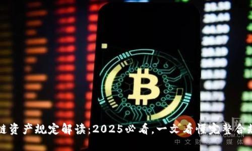 区块链资产规定解读：2025必看，一文看懂完整合规框架
