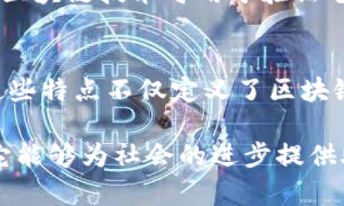 区块链作为一种创新的分布式技术，近年来在各个领域中逐渐崭露头角。它不仅是比特币等加密货币的基础，更在金融、供应链管理、医疗、游戏等行业展现出广泛的应用前景。那么，区块链究竟具有哪些共性呢？以下是对其共性的详细探讨。

1. 分布式账本
区块链的最基本特征之一便是其分布式账本的性质。与传统的中心化数据库不同，区块链的数据并不是存储在单一服务器上，而是分散存储在整个网络中的每个节点上。这种结构使得数据的篡改变得极为困难，因为任何一个节点的篡改都需要网络中超过半数节点的配合。因此，区块链的分布式账本提供了一种高水平的安全性和透明度。 

2. 信息不可篡改
区块链基于密码学原理，确保了信息的不可篡改性。一旦数据被写入区块链并且被网络的节点确认，就很难被修改或删除。这一特性在许多场合都具有重要意义。例如，在供应链管理中，能够追踪每一环节的产品信息并确保其真实可靠，从而增加消费者和商家的信任度。

3. 透明性与可追溯性
区块链的另一个显著特点是其高度的透明性。所有的交易记录都可以被网络中的所有参与者所查看，这种透明性不仅提高了系统的信任度，同时也为交易的可追溯性提供了保障。在医药行业，区块链可以用来记录药品的生产和流通信息，从而有效防止伪造药品的现象。

4. 去中心化管理
区块链的去中心化特性使得它不再依赖于一个单一的中央管理机构。这种方式减少了单点故障的风险，同时还解决了信息不对称的问题。例如，在传统金融体系中，金融机构往往掌控着大量的数据，而区块链的引入则使得每个人都有机会参与到系统中来，增强了参与感和公平性。

5. 激励机制与共识算法
为了确保网络的可靠性和安全性，区块链采用了多种共识算法，如工作量证明（Proof of Work）和权益证明（Proof of Stake）等。这些机制不仅确保网络中节点能够就数据达成一致，更通过激励机制促使参与者为网络的运行贡献算力或持有代币，从而维护整个系统的健康和稳定。

6. 智能合约的实现
区块链的另一个重要特性便是智能合约的实现。智能合约可以看作是一种自动化的合约执行程序，能够在满足特定条件时自动执行预设的操作。这为契约的执行提供了更加高效的方法，并且减少了人为的干预和错误。很多初创企业都基于这一特性开发出各种创新的商业模式。

7. 跨界应用的潜力
最后，区块链的共性还在于其跨行业的应用潜力。从金融、物流、医疗到版权保护，区块链都能以其独特的优势进入各个领域，带来变革。例如，在艺术品交易中，区块链技术可用于验证艺术品的真实性和来源，帮助艺术家保护自己的作品。

总结
综上所述，区块链技术的共性包括分布式账本、信息不可篡改、透明性与可追溯性、去中心化管理、激励机制与共识算法、智能合约的实现及跨界应用的潜力。这些特点不仅定义了区块链的运作机制，也为其在未来的发展提供了无限可能。随着技术的不断进步和应用领域的不断扩展，区块链技术将会在我们的生活中扮演越来越重要的角色。

在这段文字中，我们探讨了区块链所共同具备的特性，它们共同构建了这一技术的基本框架。未来，区块链的发展还将带来更多的惊喜和突破，而我们也期待它能够为社会的进步提供助力。