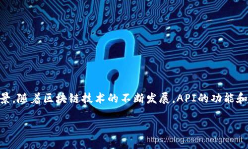 在区块链技术中，API（应用程序接口）是一个重要的组成部分，它为不同的软件系统提供了一种交互和通信的方式。下面将详细介绍什么是区块链中的API，以及它在区块链项目中的作用和意义。

什么是API？
API，全称为Application Programming Interface，翻译为应用程序接口，是一种定义软件组件之间如何相互交流的协议。API允许不同的软件应用相互访问、共享数据和功能，从而实现复杂的操作。

区块链中的API特征
在区块链环境中，API通常用于实现不同区块链网络和应用程序之间的通信。这些API可以使开发者能够访问区块链的功能，如创建智能合约、查询交易状态、获取区块信息等。因此，API在区块链技术的应用中扮演着至关重要的角色。

区块链中API的功能
区块链中的API可以提供多种功能，包括但不限于：
ul
    li查询数据：通过API，开发者可以查询区块链上的交易、账户余额和区块信息等数据。/li
    li发起交易：API可以用来创建和签名交易，并将其发送到区块链网络，实现价值的转移。/li
    li智能合约交互：API允许开发者调用智能合约的功能，读取或写入到合约状态中。/li
    li数据统计和分析：通过API，区块链平台可以提供相关数据的统计和分析功能，帮助用户了解区块链的运行状态。/li
/ul

区块链API的类型
区块链中的API主要可以分为两种类型：公有链API和私有链API。
ul
    listrong公有链API：/strong这类API通常由公开的区块链平台提供，如以太坊、比特币等。这些API向公众开放，允许任何开发者接入，常用于开发去中心化应用（DApp）。/li
    listrong私有链API：/strong这类API通常用于企业内部的私有区块链网络，企业可以自定义API以满足特定需求。这种API往往有更高的安全性和访问控制。/li
/ul

区块链API的使用场景
区块链API被广泛应用于多个领域，以下是一些代表性的使用场景：
ul
    listrong金融服务：/strong区块链API可用于开发数字货币交易平台，处理支付和转账服务。/li
    listrong供应链管理：/strong利用API，企业可以追踪商品流动，提高透明度和可追溯性。/li
    listrong身份认证：/strong区块链API可以实现去中心化的身份验证，提高用户数据安全性。/li
    listrong数字资产管理：/strong开发者可以使用API来管理和交易非同质化代币（NFT）等数字资产。/li
/ul

区块链API的优势
区块链API的使用带来了多个优势：
ul
    listrong易于集成：/strongAPI为开发者提供了简单而高效的接口，使得不同系统的集成变得更加容易。/li
    listrong提高开发效率：/strong借助API，开发者可以快速调用现有功能，而无需重复造轮子，从而提高开发效率。/li
    listrong增强功能性：/strong通过API的扩展，可以不断增加区块链系统的功能，以适应市场的变化。/li
/ul

区块链API的挑战
尽管区块链API有诸多优势，但也面临一些挑战：
ul
    listrong安全性问题：/strong开放的API接口可能受到攻击，如DDoS攻击、数据泄露等，因此需要采取必要的安全措施。/li
    listrong标准化问题：/strong目前区块链行业尚未形成统一的API标准，不同区块链平台的API实现可能差异较大，增加了开发复杂性。/li
    listrong性能问题：/strong区块链的交易处理速度可能影响API的响应时间，进而影响用户体验。/li
/ul

总结
综上所述，API在区块链技术中起到了不可或缺的作用。它不仅简化了不同区块链平台和外部应用之间的互动，还提高了开发者的效率，扩展了区块链技术的应用场景。随着区块链技术的不断发展，API的功能和应用也会持续演进，以满足市场和用户的需求。然而，面对安全性、标准化和性能等挑战，开发者和平台运营者仍需不断努力，以保证区块链生态系统的健全和安全。 

利用API将为区块链技术的发展带来更多的可能性，推动各行业的变革，让我们共同期待这个令人振奋的未来。