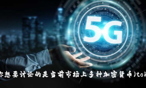 你提到的 “tokenim” 的具体情况我不了解，可能是某个特定的代币或项目，但根据你的描述，可以推测出你想要讨论的是当前市场上多种加密货币（token）的状况。如果你需要更具体的信息或帮助，请提供更多细节，我将竭尽所能为你提供相关的帮助和分析！