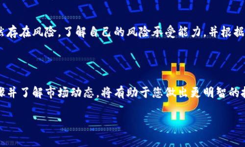 如果您想了解如何查看Tokenim上的币价格，以下是一些步骤以及常见的相关信息。由于具体平台可能有不同的界面和功能，您可以根据下面的指导来探索。

如何查看Tokenim上币的价格

Tokenim是一个数字资产交易平台，为用户提供最新的加密货币价格、交易量和市场数据。查看某种币种的价格通常非常直接，以下是您可以遵循的步骤：

步骤一：访问Tokenim平台

首先，您需要访问Tokenim的官方网站或下载其移动应用程序。确保您站在正确的网址上，以避免任何钓鱼网站。

步骤二：寻找市场或交易页面

在首页，通常可以找到一个“市场”或“交易”选项。点击该选项后，您将进入所支持的币种列表页面。

步骤三：选择您感兴趣的币种

在市场页面，您会看到各种加密货币的列表，包括其名称、当前价格、24小时涨跌幅等信息。找到您感兴趣的币种并点击进入其详细页面。

步骤四：查看详细信息

在币种的详细页面，您不仅会看到当前价格，还能找到与该币相关的其他重要数据，例如市值、交易量、历史价格曲线等。这些数据有助于您更好地理解该币的市场表现。

价格刷新与实时数据

需要注意的是，加密货币市场的价格波动非常快，因此在查看价格时，建议您关注平台是否提供实时更新的功能。Tokenim通常会提供动态更新的价格和相关数据以供投资者参考。

如何解读币种价格

了解价格的同时，您也需要学会分析它的背后含义。例如，如果某种币的价格在过去的24小时内上涨了10%，这可能暗示市场对该币的需求增强。反之，如果价格下滑，则可能是市场信心不足的信号。

了解市场趋势

除了单一币种的价格，关注整个市场的趋势也非常重要。例如，某些重大新闻事件、技术进展或市场情绪都能显著影响币的价格。因此，定期查看相关的新闻和分析预测，以便对市场有更全面的了解。

风险管理和投资建议

最后，尽管Tokenim和其他平台提供了宝贵的数据和分析工具，但投资加密货币仍然存在风险。了解自己的风险承受能力，并根据个人的财务状况调整投资策略是非常必要的。此外，考虑分散投资以减少整体风险。

总结

总之，在Tokenim平台上查看币的价格并不是一件复杂的事情。掌握必要的操作步骤并了解市场动态，将有助于您做出更明智的投资决策。希望本指南能帮助您更好地探索Tokenim上的数字资产市场。

如果您有任何特定币种的询问或需要更深入的市场分析，请随时提问。