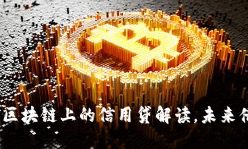 2025必看：区块链上的信用贷解读，未来借贷新趋势！