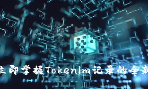 “2025必看！立即掌握Tokenim记录的全新动态与应用”