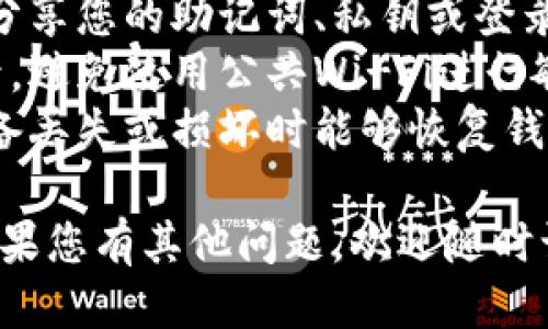 要登录imToken钱包，您可以按照以下步骤进行操作：

1. **下载imToken**：确保您已经在手机上安装了imToken应用。可以在App Store或Google Play中搜索“imToken”进行下载。

2. **打开应用**：点击桌面上的imToken图标，打开应用。

3. **选择登录方式**：
   - 如果您已经注册过imToken钱包，选择“钱包登录”。
   - 如果您是新用户，可以选择创建新钱包。

4. **输入助记词或登录密码**：
   - 如果您选择钱包登录，您需要输入之前设置的密码，或者使用助记词进行恢复。确保您输入的信息准确无误。
   - **助记词**是您的钱包恢复的关键，如果您忘记了助记词，可能无法恢复钱包中的资产。

5. **确认登录**：输入完成后，点击“登录”按钮。

6. **双重认证**：如果您的账号启用了双重认证，可能还需要通过手机短信或者其他方式进行身份验证。

7. **成功登录**：如果一切顺利，您将进入imToken的主界面，可以查看您的资产和进行相关操作。

### 登录的注意事项：
- **保护隐私**：在任何情况下，永远不要与他人分享您的助记词、私钥或登录密码。
- **安全连接**：确保您在安全的网络环境下登录，避免使用公共Wi-Fi进行敏感操作。
- **定期备份**：定期备份您的助记词，确保在设备丢失或损坏时能够恢复钱包。

希望这些信息能帮助您顺利登录imToken钱包！如果您有其他问题，欢迎随时询问。