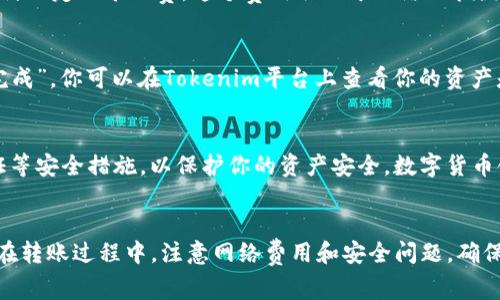 比特派（Bitpie）是一款广受欢迎的数字资产钱包，它支持多种加密货币的存储、转账和交易功能。如果你想使用比特派将资产转移到Tokenim（一个可能是新兴的交易平台或钱包），你需要确保以下几个步骤和注意事项。

1. 确认可转币种
首先，你需要确认比特派是否支持你想要转移的币种。比特派支持多种主流加密货币，如比特币（BTC）、以太坊（ETH）、瑞波币（XRP）等，但不是所有币种都在其支持列表中。因此，查看比特派的官方支持币种列表非常重要。

2. 获取Tokenim的收款地址
在进行转账之前，确保你在Tokenim平台上拥有一个有效的账户，并且需要获取该账户对应的收款地址。在Tokenim的账户界面中，通常会有一个“充值”或“接收”按钮，点击后即可看到对应的地址，确保复制无误。

3. 进行转账操作
在比特派钱包中，进入要转账的币种页面，选择“转账”或“发送”功能。接下来输入Tokenim提供的收款地址，并确认转账金额。请务必仔细检查地址的正确性，因为一旦转账完成，就无法找回错误转账的资金。

4. 考虑网络费用
在进行转账时，你需要注意比特派所收取的网络费用。在区块链网络中，转账通常需要支付一定的矿工费，这个费用取决于网络的拥堵程度。因此，最好在转账时提前了解当前的交易费用。

5. 验证转账状态
完成转账后，可以在比特派钱包中查看交易记录，以确认交易状态。一旦交易显示为“已完成”，你可以在Tokenim平台上查看你的资产是否已到账。如果长时间未到账，可以通过区块链浏览器进行查询，查看交易是否被确认。

6. 注意安全性
在进行转账时，一定要保持警惕，不要泄露你的私钥或钱包信息。此外，建议启用双重验证等安全措施，以保护你的资产安全。数字货币领域存在不少诈骗风险，确保你使用的所有链接和平台均为官方和安全的。

总结
比特派可以向Tokenim转币，前提是确保你所转的币种被支持，并且正确输入收款地址。在转账过程中，注意网络费用和安全问题，确保资金安全。通过以上操作，你就可以轻松地在比特派与Tokenim之间进行资金转移。