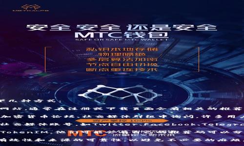 要获取TokenIM的推荐码，可以通过以下几种方式：

1. **官方网站**：访问TokenIM的官方网站，通常在注册或下载页面会有相关的推荐信息。

2. **社区和论坛**：在相关的区块链或加密货币论坛、社交媒体群组中询问，许多用户会分享他们的推荐码。

3. **社交媒体**：关注TokenIM的官方社交媒体账号，如Twitter、Facebook、Telegram等，通常会发布有关推荐活动的公告。

4. **朋友推荐**：如果你有朋友在使用TokenIM，他们可能会有自己的推荐码可以分享给你。

请确保在使用任何推荐码之前，确认其有效性和来源的可靠性，以避免不必要的麻烦。