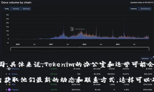 截至我最后更新的信息（2023年10月），Tokenim是一家专注于区块链技术和数字货币的公司。具体来说，Tokenim的办公室和运营可能会根据公司的发展和市场需求而变化，通常这些公司会在大城市如北京、上海等地设有办事处。

如果你想获取最新的、具体的位置信息，建议你访问Tokenim的官方网站或通过社交媒体平台获取他们最新的动态和联系方式。这样可以确保得到最准确的信息。
