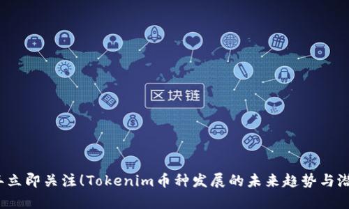 2023年立即关注！Tokenim币种发展的未来趋势与潜力分析