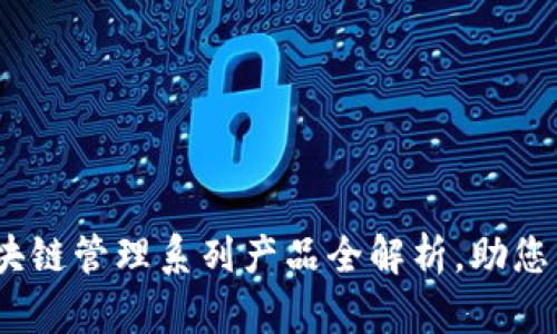 2023必看：区块链管理系列产品全解析，助您立足数字未来！