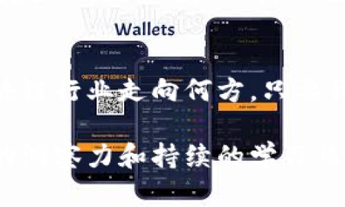   2025必看：深入探讨入行区块链的真实感受与挑战 / 

 guanjianci 区块链, 入行, 感受, 挑战 /guanjianci 

引言
在过去的几年中，区块链技术的迅速发展吸引了越来越多的目光，特别是在金融、供应链、以及数据安全等领域。人们对它的好奇和兴趣通常与它的前景、应用和潜力密切相关。然而，当我们决定进入这一领域时，实际的感受和体验却常常超出预期。在接下来的段落中，我们将深入探讨入行区块链的真实感受、面临的挑战，以及如何应对这些挑战。

初识区块链：希望与挑战并存
随着技术的不断进步，区块链已经成为热议的话题。在决定进入这个领域前，大多数人都会受到诸多信息的影响，他们可能会认为这是一个非常容易上手的领域，而事实恰恰相反。进入区块链职业的第一感受，往往是“信息量太大”。区块链的概念和技术背景复杂，涉及的知识范围从网络安全到密码学，再到经济学和法律法规等。

因此，对于许多人来说，初入区块链的第一件事就是学习。学习区块链的工作原理、技术架构以及各种应用场景。刚开始时，面对大量的专业术语和技术概念，可能会感到无所适从。然而，随着理解的逐步加深，乐趣随之而来。能够理解如“去中心化”、“智能合约”等关键概念，不仅让人感到兴奋，也增强了对这一领域的兴趣和探索欲。

实践中的探索：从理论到应用
在掌握了基础知识后，许多新入行者开始尝试实际操作，例如搭建简单的区块链应用或参与相关项目。这一过程中，实践往往会遇到新的挑战。例如，技术实施中的细节问题、与团队成员的沟通及协作、以及在实际应用中可能出现的各种突发情况。

在这个过程中，我的感受是，团队合作的重要性不言而喻。区块链项目往往需要跨专业的协作，因此与其他成员的沟通至关重要。尤其是在确定项目需求时，清晰的表达和充分的讨论可以避免后续出现的许多问题。此外，面对来自各方的复杂需求，能够做到灵活应对也是一种挑战。

行业动态：跟随潮流保持竞争力
区块链行业是一个变化极快的领域，新的技术和想法层出不穷。因此，作为行业新人，跟随这些动态以保持自身的竞争力变得尤为重要。在这个过程中，个人的学习曲线可能会显得尤为陡峭。

我经常参加各类技术研讨会和行业交流活动，从中获取新知识并了解行业趋势。这些经历不仅帮助了我的职业发展，也让我结识了许多志同道合的人。在这样的活动中，交流的对象通常都有丰富的经验，他们的视角和见解也常常让我受益匪浅。

未来展望：持续学习与成长
进入区块链行业后，我逐渐明白，保持持续学习的心态是极为重要的。即使在入行已有一段时间后，也不能放松对新知识的吸取。区块链技术的演变速度很快，相关法规也在不断变化。因此，保持对新技术的敏感度和对行业动态的关注，是每一个区块链从业者的必修课。

此外，未来的区块链行业将会走向更加多元化的应用场景，比如NFT（非同质化代币）在艺术品及游戏领域的广泛应用。未来的机会将源源不断，但同时也意味着更大的挑战。因此，我们需要在保持对技术的热情的同时，也要不断提升自己的综合素质。

总结与感悟
总之，入行区块链的经历是一段充满挑战与机会的旅程。在学习与实践的过程中，虽然曾经历过困惑与挫折，但每一次的突破和成长都是值得的。无论未来的区块链行业走向何方，只要我们能够保持终身学习的态度和适应变化的能力，就一定能够在这个动态的领域中占据一席之地。

因此，入行区块链不仅仅是一个职业选择，更是一次深刻的自我探索与成长。在这个过程中，我们不仅要应对技术的复杂性，更要在快速变化的环境中保持敏锐的洞察力和持续的学习热情。这些特质将是我们在区块链行业立足的关键。