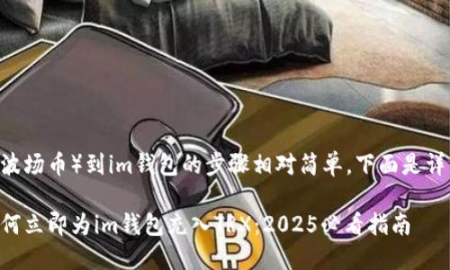 充电TRX（波场币）到im钱包的步骤相对简单，下面是详细的指南：

### 如何立即为im钱包充入TRX：2025必看指南