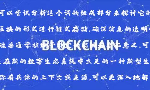 “区块链魂兽”并不是一个广为人知的概念，可能由几个词组合而成，代表某种特定的文化或技术现象。在这里，我们可以尝试分析这个词的组成部分来探讨它的可能含义。

1. **区块链**：区块链是一种去中心化的分布式数据库技术，最著名的应用是比特币等加密货币。它通过将数据以区块的形式进行链式存储，确保信息的透明性和不可篡改性。近年来，区块链技术已经被广泛应用于金融、供应链管理、智能合约等多个领域。

2. **魂兽**：魂兽这个词在中文文化中可能与某种虚构生物、幻想世界或精神象征相关。在一些动漫、游戏、小说中，魂兽通常被赋予特定的能力和象征意义，可能象征着力量、忠诚或其他情感。这一词汇的使用可能意在引起读者的情感共鸣，暗示某种生动的、充满活力的存在。

结合这两个词，“区块链魂兽”可能意指一种能够利用区块链技术的虚拟生物或角色，具有一定的智能和功能，可能是在新的数字生态系统中立足的一种新型生物。这种概念可能涉及到游戏、元宇宙、NFT（非同质化代币）等前沿主题，反映出区块链技术与现代文化的交汇。

如果这个概念是最近出现的，可能与某个具体的项目、游戏或趋势有关，那就需要更具体的信息来进一步分析。如果你有具体的上下文或来源，可以更深入地解析这个词的意义。