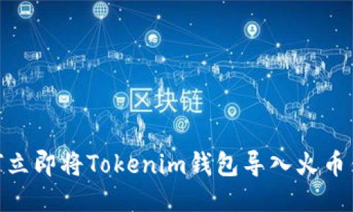 2025必看：如何立即将Tokenim钱包导入火币钱包的终极指南