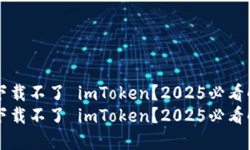 为什么下载不了 imToken？2025必看解决方案
为什么下载不了 imToken？2025必看解决方案