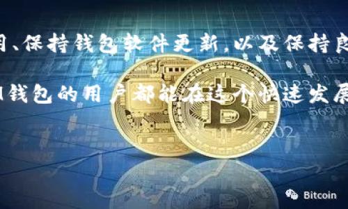 IM钱包转币一直显示确认中：原因与解决方案

在数字货币交易的世界中，IM钱包作为一种广泛使用的加密钱包，因其便捷性和安全性受到用户的青睐。然而，有时用户在进行转币操作时，可能会遇到“确认中”的状态持续时间过长的情况。这种情况不仅会让用户感到焦虑，也直接影响到资金的流动性。本文将深入探讨IM钱包转币显示确认中的原因，并提供一些有效的解决方案，以帮助用户在类似情况下更好地应对。

确认中状态的原因解析

首先，我们需要了解造成IM钱包转币一直显示“确认中”的原因。这种情况通常可以归结为几个主要因素：

h4区块链网络拥堵/h4
区块链技术的一个显著特点是去中心化和公开透明。然而，这也意味着交易的确认依赖于网络中的节点。如果当前网络上有大量交易正在被处理，交易确认的平均时间可能会显著延长。尤其是在加密货币价格波动较大的时期，交易量往往会暴增，从而导致网络拥堵。

h4交易费用设置过低/h4
在许多区块链网络中，交易费用是影响交易确认速度的重要因素。如果用户在使用IM钱包时设置的交易费用过低，矿工可能会优先处理那些支付了更高费用的交易，从而导致低费用的交易需要等待更长时间才能被确认。因此，合理设置交易费用非常关键。

h4钱包软件自身问题/h4
有时，IM钱包自身的技术问题也可能导致转币状态停留在“确认中”。例如，钱包版本过旧或存在bug，均可能影响交易的正常执行。因此，确保使用的是最新版本的软件是非常必要的。

如何解决“确认中”的问题

那么，当我们发现IM钱包转币信息持续显示“确认中”时，有什么措施可以采取呢？以下是一些行之有效的解决方案：

h4查看区块链网络状态/h4
首先，用户可以通过区块链浏览器查看当前网络的状态。这些工具能够提供交易确认情况、网络拥堵程度及当前的交易费用建议。有了这些信息，用户便能更好地判断交易的进展及其可能的等待时间。

h4考虑重新发送交易/h4
如果确认时间过长且确认在一定时间内未完成，用户可以考虑重新发送交易。在发送新交易时，增加交易费用可以提高被矿工优先处理的几率。然而，用户需注意，重复发送交易可能导致双重支付的问题，因此在操作前应仔细检查。

h4更新IM钱包版本/h4
另外，确保IM钱包处于最新版本也至关重要。及时更新不仅可以修复可能存在的bug，还可提供更好的用户体验与安全措施。用户可以前往IM钱包的官方网站或相关应用商店下载最新版本。

保持心理平稳：等待与信任

在数字货币交易过程中，用户的情绪往往会受到价格波动及交易状态的影响。面对“确认中”的状态，用户需要保持冷静，耐心等待。毕竟，区块链技术的运作本质上需要时间。尤其是在网络拥堵时，耐心往往是解决问题的一部分。因此，保持良好的心态，有助于更顺利地度过这段等待期。

总结与展望

总的来说，IM钱包转币一直显示确认中的问题是一个常见现象，可以通过理解其背后的原因以及采取相应的措施来解决。了解区块链网络的拥堵情况、合理设置交易费用、保持钱包软件更新，以及保持良好的心理状态，都是用户必须掌握的技能。通过这些方法，用户不仅能够提高交易的成功率，还可以在数字货币的世界中游刃有余，享受到更顺畅的交易体验。

随着区块链技术的不断发展，未来的数字货币交易将会越来越便捷，交易确认的效率也会逐渐提升。因此，在面对当前的各种困难时，我们要对未来充满信心。希望每位IM钱包的用户都能在这个快速发展的领域中找到自己的位置，实现财富的增值。

guajianciIM钱包, 转币, 确认中, 区块链网络/guajianci  
IM钱包转币一直显示确认中？立即了解应对方法，提升交易成功率!