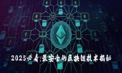 2025必看：最安全的区块链技术揭秘