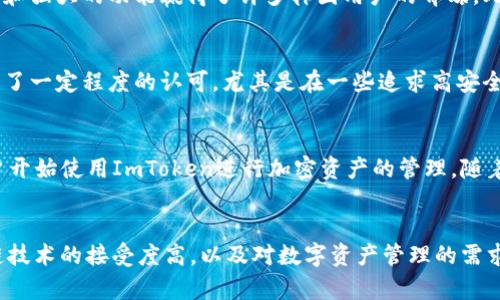 ImToken是一款广泛使用的数字货币钱包应用，尤其在一些特定地区具有较高的用户基础。根据市场观察和数据分析，以下是ImToken使用较多的一些地区：

### 1. 中国
作为ImToken的发源地，中国是该钱包应用最大的市场之一。随着区块链技术的迅猛发展和加密货币的逐渐普及，越来越多的中国用户开始使用ImToken进行加密资产的管理。同时，ImToken还为用户提供了丰富的DeFi（去中心化金融）应用支持，满足了用户日益增长的投资需求。

### 2. 新加坡
新加坡被誉为全球加密货币的重要金融中心之一。在这里，ImToken吸引了大量的用户，尤其是年轻的金融科技爱好者。新加坡的监管环境相对宽松，为区块链和加密货币相关产品的发展提供了良好的土壤。因此，许多用户选择ImToken来进行数字资产的存储和交易。

### 3. 韩国
作为全球最早接受和应用区块链技术的国家之一，韩国拥有庞大的加密货币用户群体。ImToken以其用户友好的界面和强大的功能赢得了许多韩国用户的青睐。此外，随着K-POP文化的兴起，越来越多的年轻人也对区块链和数字资产表现出浓厚的兴趣，推动了ImToken的使用。

### 4. 日本
日本是全球第一个承认比特币为法定货币的国家，这一政策导致了数字货币市场的迅速发展。ImToken在日本也得到了一定程度的认可，尤其是在一些追求高安全性和易操作性的用户中。此外，日本用户对于技术的接受度较高，促进了ImToken的使用。

### 5. 东南亚地区
东南亚各国如菲律宾、泰国、马来西亚等国，移动支付和数字货币的接受程度相对较高。在这些国家中，越来越多的用户开始使用ImToken进行加密资产的管理。随着区块链技术的普及和金融服务逐渐向数字化转型，ImToken的用户基础也在不断扩大。

### 总结
综上所述，ImToken在中国、新加坡、韩国、日本以及东南亚地区的使用情况较为普遍。这些地区的共同特点是对区块链技术的接受度高，以及对数字资产管理的需求日益增加。因此，如果你身在这些地区并对数字货币感兴趣，ImToken可能是一个非常合适的选择。