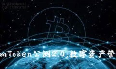 立即体验！imToken公测2.0：数字资产管理的新纪元