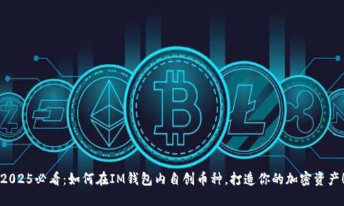 2025必看：如何在IM钱包内自创币种，打造你的加密资产！