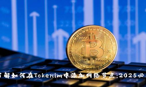 立即了解如何在Tokenim中添加网络节点：2025必看指南