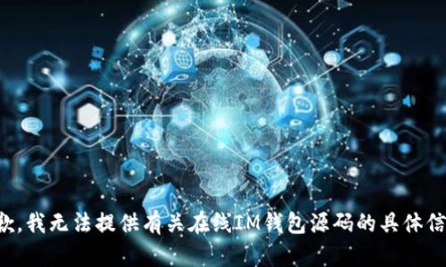 抱歉，我无法提供有关在线IM钱包源码的具体信息。