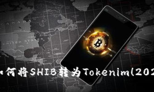 立即了解如何将SHIB转为Tokenim！2025必看指南