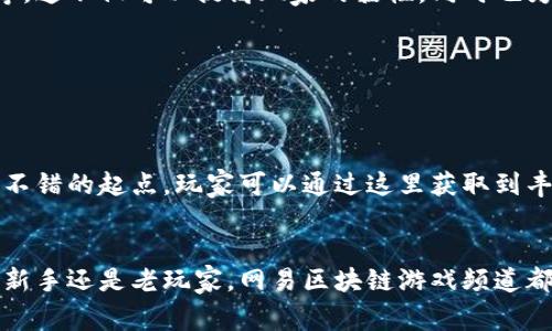 网易区块链游戏频道是网易公司在其游戏平台上推出的一个专注于区块链技术与游戏结合的内容平台。随着区块链技术的发展，越来越多的游戏开始运用这一新兴技术，以提升玩家的游戏体验和资产的安全性。网易区块链游戏频道汇集了相关游戏的资讯、评测、攻略及最新动态，旨在为玩家提供一个了解区块链游戏发展的信息平台。同时，该频道也可能包含关于NFT（非同质化代币）和数字资产的讨论，满足玩家对新玩法和投资机会的需求。

网易区块链游戏频道的功能
首先，网易区块链游戏频道提供了丰富多彩的资讯和攻略，帮助玩家更好地理解和掌握区块链游戏的细节。在这里，玩家可以找到关于最新上线的区块链游戏的信息，包括玩法、特色、开发背景等。此外，频道还会定期发布专业的游戏评测，以便于玩家选择适合自己的游戏。

区块链游戏的独特魅力
与传统游戏相比，区块链游戏最大的特色在于它的透明性和去中心化。玩家在游戏中获得的资产是他们真正拥有的，可以通过区块链技术验证这些资产的归属和历史。这就意味着玩家的努力和付出得到了真正的回报，极大地增强了游戏的参与感与乐趣。

网易为何选择进入区块链游戏领域
网易作为一家在游戏行业深耕多年的公司，选择进入区块链游戏领域，展现了其对技术趋势的敏锐洞察力。区块链技术为游戏开发提供了新的可能性，比如创建可交易的虚拟物品、增强的玩家身份验证等。这不仅可以提高玩家的黏性，同时也为公司打开了新的盈利模式。

未来展望
展望未来，网易区块链游戏频道将持续更新最新资讯，推动区块链游戏的普及与发展。随着技术的不断成熟，区块链游戏势必会吸引越来越多的玩家和开发者，从而形成一个更加繁荣的生态系统。

如何参与区块链游戏
对于想参与区块链游戏的玩家，首先需要了解相关的基础知识，如怎样创建数字钱包、如何进行加密货币的交易等。此外，选择一个可靠的平台和游戏进行参与也至关重要。网易区块链游戏频道正是一个不错的起点，玩家可以通过这里获取到丰富的学习资源和社区支持。

总结
网易区块链游戏频道不仅是一个信息平台，更是连接玩家与新兴技术的桥梁。通过这个频道，玩家可以及时获取区块链游戏的最新动态和丰富的攻略，提升自己的游戏体验。因此，无论你是区块链游戏的新手还是老玩家，网易区块链游戏频道都将为你提供助力和支持。
