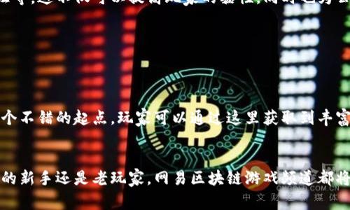 网易区块链游戏频道是网易公司在其游戏平台上推出的一个专注于区块链技术与游戏结合的内容平台。随着区块链技术的发展，越来越多的游戏开始运用这一新兴技术，以提升玩家的游戏体验和资产的安全性。网易区块链游戏频道汇集了相关游戏的资讯、评测、攻略及最新动态，旨在为玩家提供一个了解区块链游戏发展的信息平台。同时，该频道也可能包含关于NFT（非同质化代币）和数字资产的讨论，满足玩家对新玩法和投资机会的需求。

网易区块链游戏频道的功能
首先，网易区块链游戏频道提供了丰富多彩的资讯和攻略，帮助玩家更好地理解和掌握区块链游戏的细节。在这里，玩家可以找到关于最新上线的区块链游戏的信息，包括玩法、特色、开发背景等。此外，频道还会定期发布专业的游戏评测，以便于玩家选择适合自己的游戏。

区块链游戏的独特魅力
与传统游戏相比，区块链游戏最大的特色在于它的透明性和去中心化。玩家在游戏中获得的资产是他们真正拥有的，可以通过区块链技术验证这些资产的归属和历史。这就意味着玩家的努力和付出得到了真正的回报，极大地增强了游戏的参与感与乐趣。

网易为何选择进入区块链游戏领域
网易作为一家在游戏行业深耕多年的公司，选择进入区块链游戏领域，展现了其对技术趋势的敏锐洞察力。区块链技术为游戏开发提供了新的可能性，比如创建可交易的虚拟物品、增强的玩家身份验证等。这不仅可以提高玩家的黏性，同时也为公司打开了新的盈利模式。

未来展望
展望未来，网易区块链游戏频道将持续更新最新资讯，推动区块链游戏的普及与发展。随着技术的不断成熟，区块链游戏势必会吸引越来越多的玩家和开发者，从而形成一个更加繁荣的生态系统。

如何参与区块链游戏
对于想参与区块链游戏的玩家，首先需要了解相关的基础知识，如怎样创建数字钱包、如何进行加密货币的交易等。此外，选择一个可靠的平台和游戏进行参与也至关重要。网易区块链游戏频道正是一个不错的起点，玩家可以通过这里获取到丰富的学习资源和社区支持。

总结
网易区块链游戏频道不仅是一个信息平台，更是连接玩家与新兴技术的桥梁。通过这个频道，玩家可以及时获取区块链游戏的最新动态和丰富的攻略，提升自己的游戏体验。因此，无论你是区块链游戏的新手还是老玩家，网易区块链游戏频道都将为你提供助力和支持。