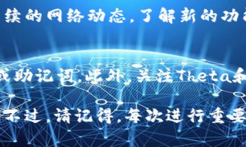 在imToken中升级Theta主网的过程通常涉及几个步骤。以下是一个简要的指南：

### 第一步：打开imToken钱包
首先，确保你的imToken钱包已经安装并更新到最新版本。打开应用，输入你的密码以解锁钱包。

### 第二步：查看Theta状态
在主界面中，找到Theta（THETA）资产。如果你持有THETA代币，你需要确认你的代币是否还在旧主网中，这通常在升级前为“旧主网”的状态。

### 第三步：获取最新信息
在启动升级前，访问Theta网络的官方网站或相关社群，获取关于主网升级的最新公告和步骤。通常，官方会提供详细的指导信息和必要的时间节点。

### 第四步：备份钱包
在进行任何操作之前，务必要备份你的钱包。确保你有助记词或私钥的安全备份，以防万一在升级过程中出现错误。

### 第五步：进行THETA代币的迁移
一旦确认了升级的时间，你需要在指定的窗口期内进行THETA代币的迁移。在imToken中，通常会有专门的迁移功能，界面可能会提示你进行操作。
如果没有自动提示，你可以通过选择THETA代币，然后寻找到主网迁移的选项。确保按步骤进行转换，输入必要的信息，例如目标地址等。

### 第六步：观看确认流程
完成迁移后，耐心等待网络对交易的确认。可以在THETA区块浏览器上查看你的交易状态，确保迁移成功。

### 第七步：更新节点（如适用）
如果你在使用Theta网络节点，确保这些节点也已更新到主网的最新版本。根据官方指引进行升级，确保网络的稳定性与安全性。

### 第八步：恢复使用
一切完成后，你可以重新使用你的imToken钱包以及Theta代币。注意后续的网络动态，了解新的功能和使用方法。

### 小贴士
在整个过程中，注意维护信息的安全，切勿在不明网站上输入你的私钥或助记词。此外，关注Theta和imToken的社交媒体，及时获取任何可能出现的更新或突发情况。

通过上述步骤，你应该能够顺利地在imToken中完成Theta主网的升级。不过，请记得，每次进行重要的网络升级或迁移时，都应仔细阅读官方指引，确保每一步都是安全的。