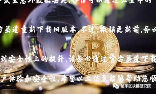 更新 imToken 钱包应用程序可以通过以下步骤完成，这里提供了详细的操作流程：

步骤一：检查当前版本
在更新应用程序之前，首先需要检查您当前使用的 imToken 版本。打开您的 imToken 应用程序，通常在设置菜单中可以找到版本信息。记下当前版本号，以便 later 与最新版本进行比较。

步骤二：访问官方渠道
为了确保您下载的是最新的和安全的版本，建议您访问 imToken 的官方网站或官方应用商店。如果您使用 Android 设备，可以访问 Google Play 商店；如果您使用 iOS 设备，则可以在 App Store 中查找。

步骤三：下载最新版本
在官方渠道中，搜索“imToken”并查看应用的更新信息。如果系统提示有可用更新，您可以直接进行下载和安装。通常 App Store 和 Google Play 会自动提醒用户下载最新版本，但您也可以手动检查更新。

步骤四：安装更新
下载完新版本后，按照系统提示完成安装。对于 Android 用户，系统可能会要求您确认权限。在 iOS 设备上，更新过程较为简单，只需点击“更新”按钮即可。

步骤五：重启应用程序
更新完成后，建议您重启 imToken 应用程序。这一步骤不仅可以确保更新生效，还能帮助您清除缓存，应用的运行速度。

注意事项
更新 imToken 时，务必确保您有稳定的网络连接。此外，建议在更新前对钱包进行备份，以防在更新过程中发生意外数据丢失。备份可以通过设置中的“备份钱包”选项完成，确保您的资产安全是首位的。

撤销更新的选项
在某些情况下，您可能需要撤销最近的更新。如果您觉得新版本存在问题，可以尝试卸载当前版本，并从官方渠道重新下载旧版本。不过，撤销更新前，务必再次备份好您的钱包数据，确保资产安全。

总结
更新 imToken 是确保钱包功能正常和安全的重要步骤。通过定期更新，您不仅能体验到新功能，还可以得到安全性上的提升。请务必通过官方渠道下载更新，以保护您的数字资产安全。遵循以上步骤轻松实现更新，使您在使用 imToken 的过程中更加顺畅。 

更新 imToken 的过程并不复杂，只需几个简单的步骤即可。保持应用程序的更新，能够让您享受更好的用户体验和安全性。希望以上信息能够帮助您顺利更新 imToken 钱包！
