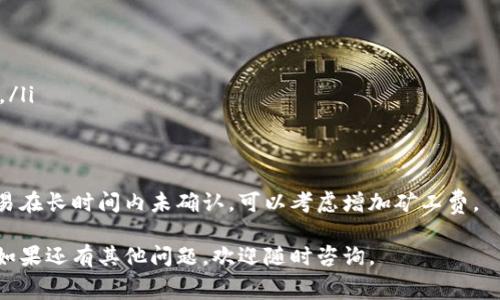 在讨论IM钱包（IM Wallet）中的矿工费时，重要的是理解矿工费在加密货币交易中的作用以及如何管理它。矿工费是用来激励矿工处理和确认交易的费用，通常是根据网络状态和交易的优先级来决定的。

以下是一些关于如何在IM钱包中操作矿工费的步骤和提示：

1. 了解矿工费的概念
矿工费，或称为交易费用，是用户在发送加密货币时需要支付给矿工的金额，以确保交易能够快速得到确认。当网络繁忙时，矿工费可能会上升，因此用户需要根据网络的实时情况进行调整。

2. IM钱包的矿工费设置
在IM钱包中，用户通常可以在发送加密货币时看到矿工费的设置选项。你可以选择标准费率、高费率或自定义费率。高费率通常意味着交易会更快确认，而标准费率则适用于普通情况下的交易。

3. 如何查看当前矿工费
在进行交易之前，建议你查看当前网络的矿工费情况。IM钱包可能会提供实时的矿工费用信息，你也可以通过一些区块链浏览器查看各个网络的矿工费。

4. 调整矿工费的策略
如果你急于完成一笔交易，可以选择支付更高的矿工费以加快确认时间。相反，如果交易并不着急，你可以选择较低的矿工费，但要注意可能导致的确认延迟。

5. 注意事项及常见问题
在使用IM钱包时，请注意以下几点：
ul
    li确保你了解不同加密货币的矿工费用结构，它们可能各不相同。/li
    li时刻关注网络状态，尤其在市值波动较大或者市场活跃时。/li
    li在选择矿工费时，根据自己的需求作出合理调整，避免过高或过低的设置。/li
/ul

6. 交易完成后的确认
发送交易后，可以在IM钱包中查看交易状态，确认交易是否被网络确认。如果交易在长时间内未确认，可以考虑增加矿工费。

通过以上步骤，希望你能顺利管理IM钱包中的矿工费，你的加密货币交易体验。如果还有其他问题，欢迎随时咨询。