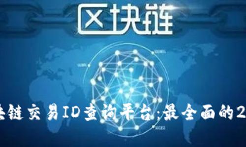 立即了解区块链交易ID查询平台：最全面的2025必看指南