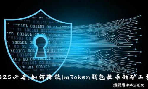 2025必看：如何降低imToken钱包收币的矿工费？