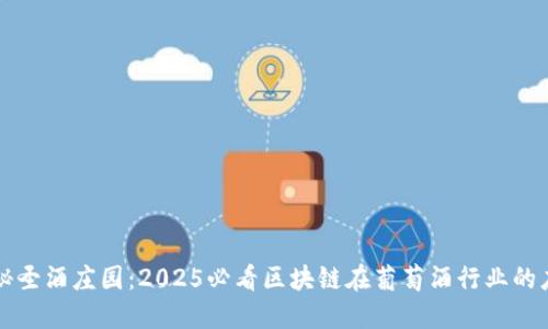 探秘圣酒庄园：2025必看区块链在葡萄酒行业的应用