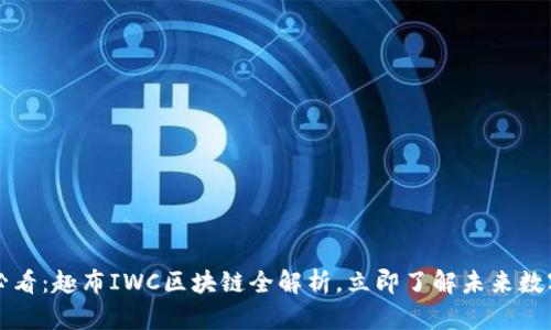 2025必看：趣布IWC区块链全解析，立即了解未来数字经济！